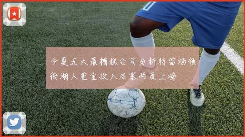 今夏五大最糟糕合同分析特雷杨领衔湖人重金投入活塞两度上榜
